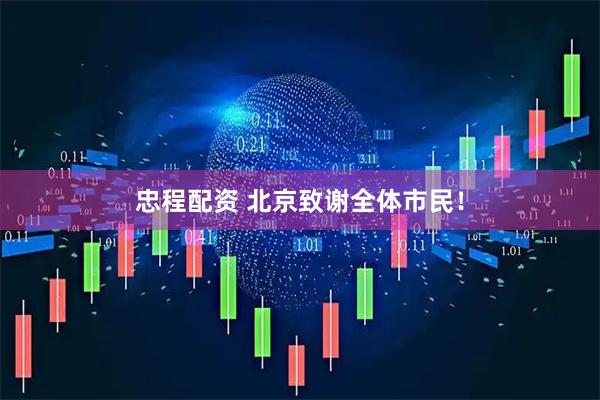 忠程配资 北京致谢全体市民！